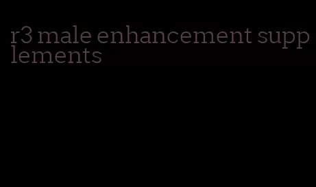 r3 male enhancement supplements
