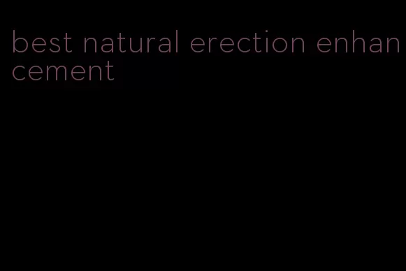 best natural erection enhancement