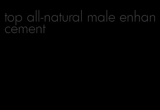 top all-natural male enhancement