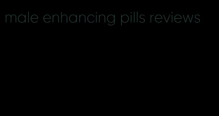 male enhancing pills reviews