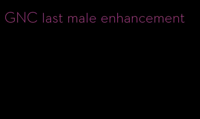 GNC last male enhancement