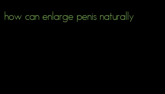 how can enlarge penis naturally