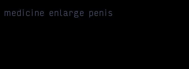 medicine enlarge penis