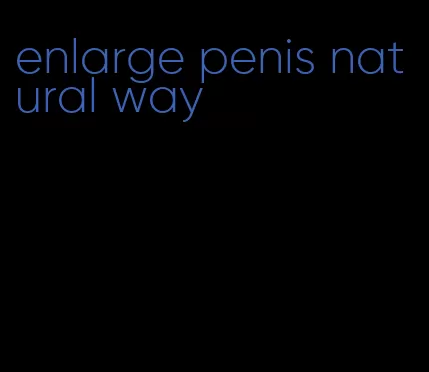 enlarge penis natural way