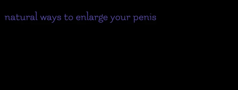 natural ways to enlarge your penis