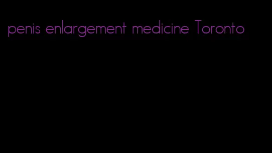 penis enlargement medicine Toronto