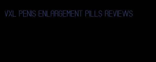 vxl penis enlargement pills reviews