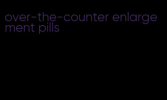 over-the-counter enlargement pills