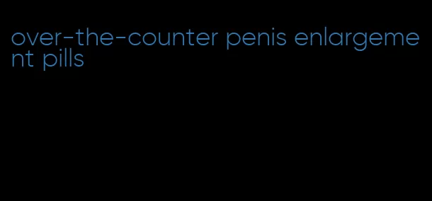 over-the-counter penis enlargement pills