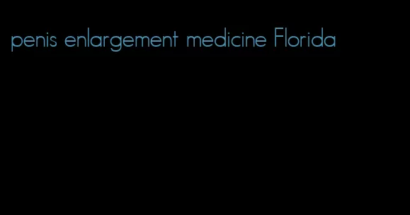 penis enlargement medicine Florida
