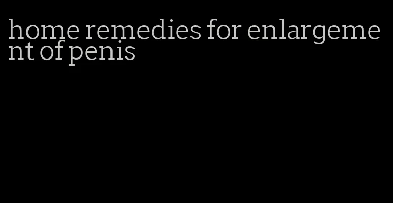 home remedies for enlargement of penis