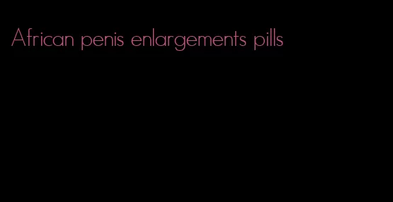 African penis enlargements pills