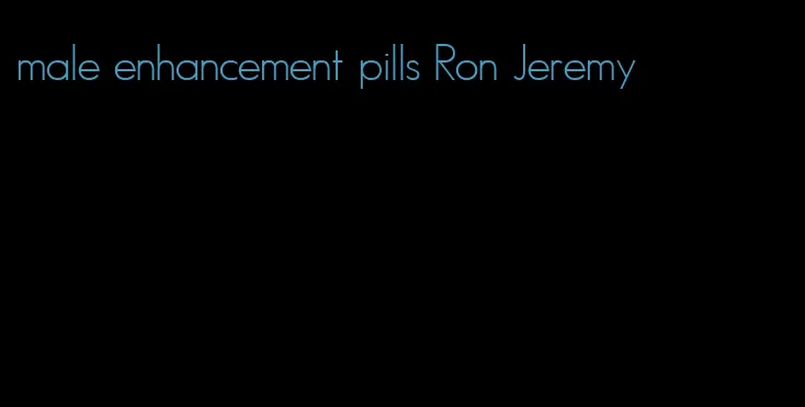 male enhancement pills Ron Jeremy