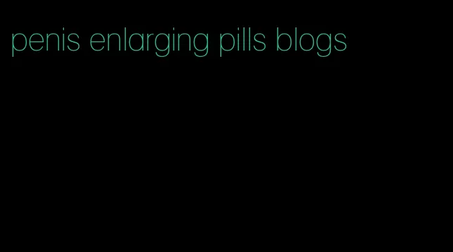 penis enlarging pills blogs
