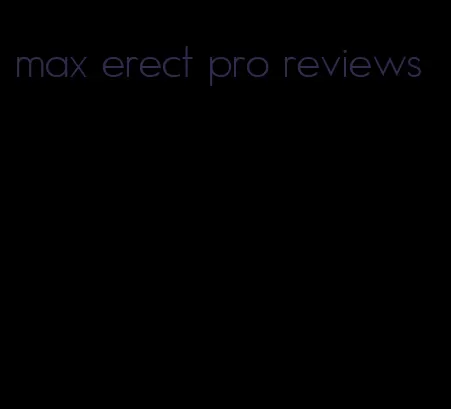 max erect pro reviews