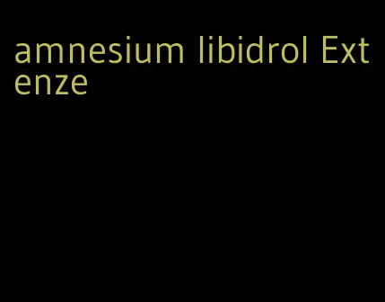 amnesium libidrol Extenze