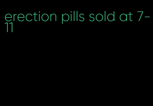 erection pills sold at 7-11