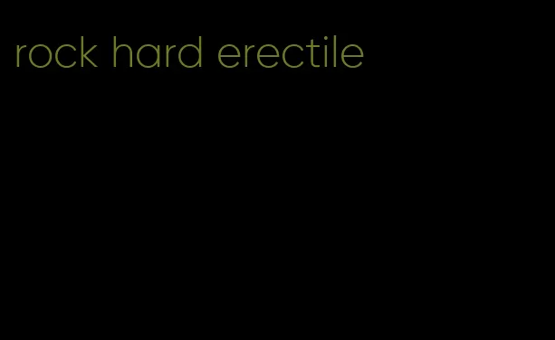rock hard erectile