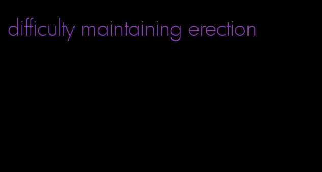 difficulty maintaining erection