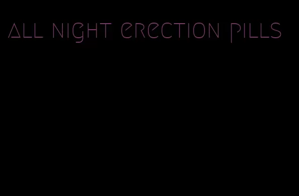 all night erection pills