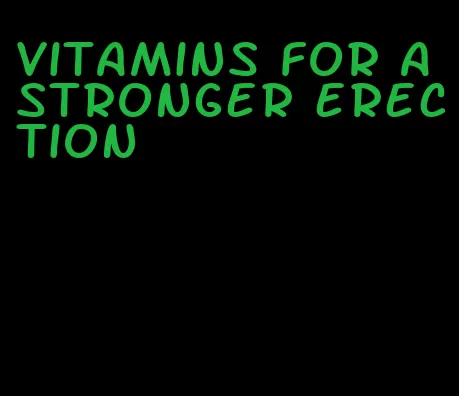 vitamins for a stronger erection