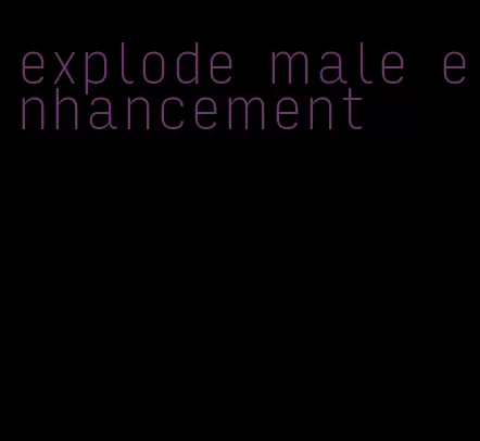explode male enhancement