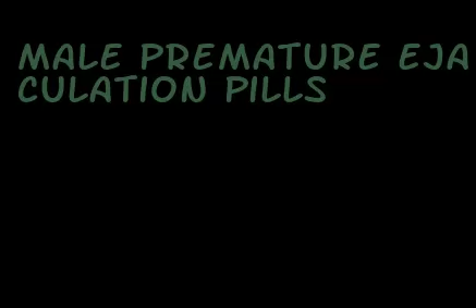 male premature ejaculation pills