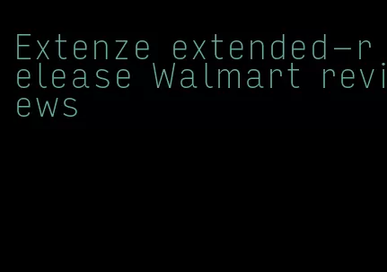 Extenze extended-release Walmart reviews