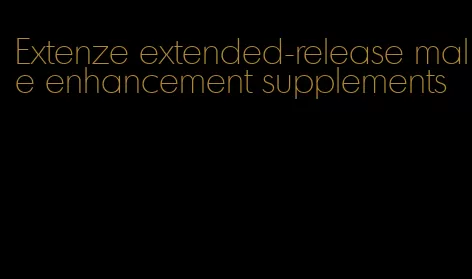 Extenze extended-release male enhancement supplements