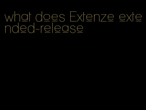 what does Extenze extended-release
