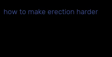 how to make erection harder
