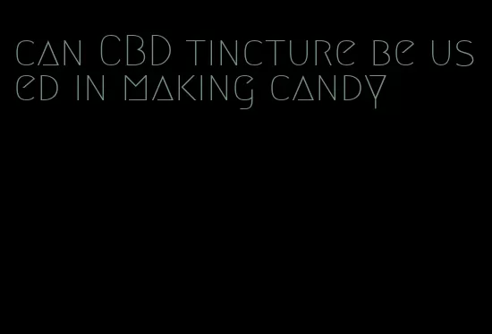 can CBD tincture be used in making candy
