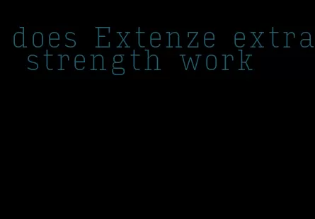 does Extenze extra strength work