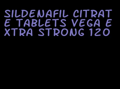 sildenafil citrate tablets vega extra strong 120