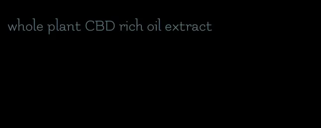 whole plant CBD rich oil extract