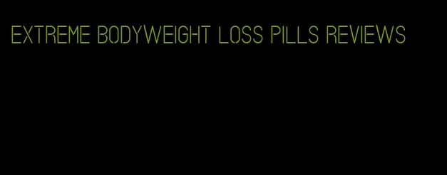 extreme bodyweight loss pills reviews