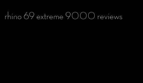 rhino 69 extreme 9000 reviews