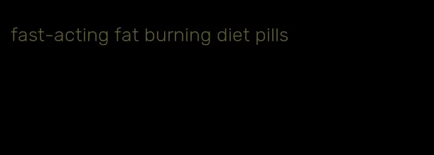 fast-acting fat burning diet pills