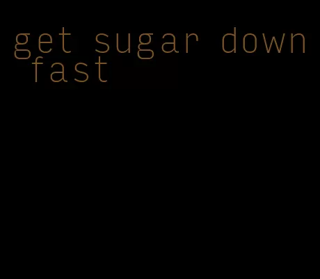get sugar down fast