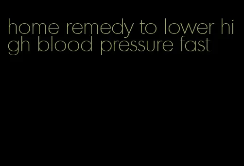 home remedy to lower high blood pressure fast