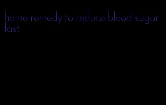 home remedy to reduce blood sugar fast