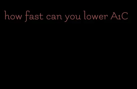how fast can you lower A1C