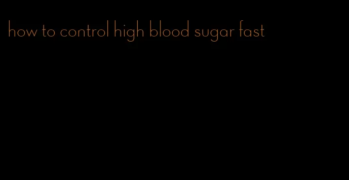 how to control high blood sugar fast