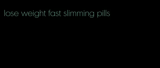 lose weight fast slimming pills