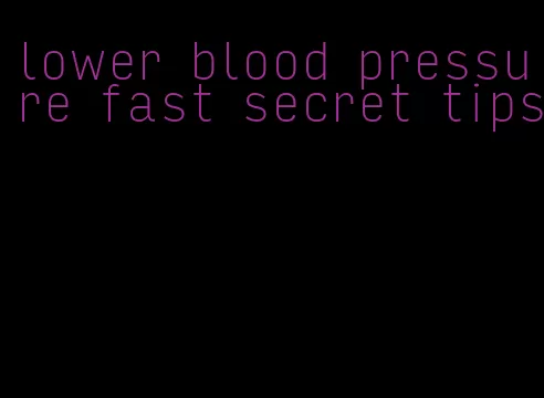 lower blood pressure fast secret tips