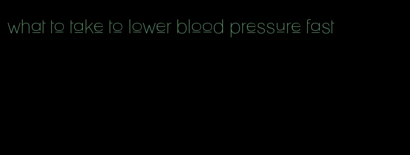 what to take to lower blood pressure fast