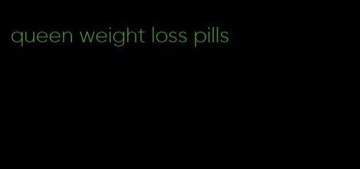 queen weight loss pills