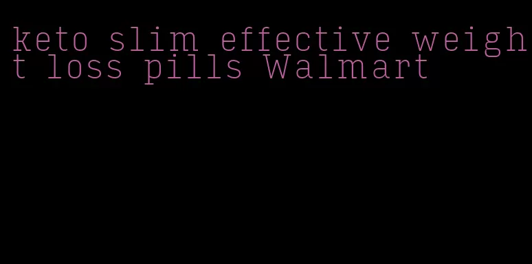 keto slim effective weight loss pills Walmart
