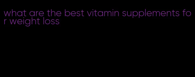 what are the best vitamin supplements for weight loss