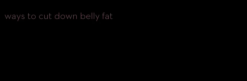 ways to cut down belly fat